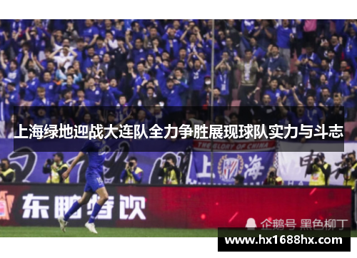 上海绿地迎战大连队全力争胜展现球队实力与斗志